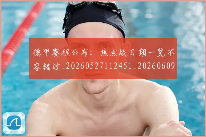 德甲赛程公布：焦点战日期一览不容错过_20260527112451_20260609192007